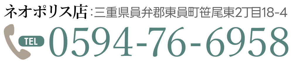 ネオポリス店：三重県員弁郡東員町笹尾東2丁目18-4 TEL:0594-76-6958